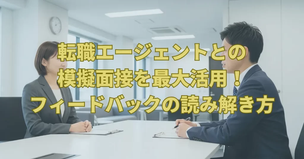 転職エージェントとの模擬面接を最大活用！フィードバックの読み解き方